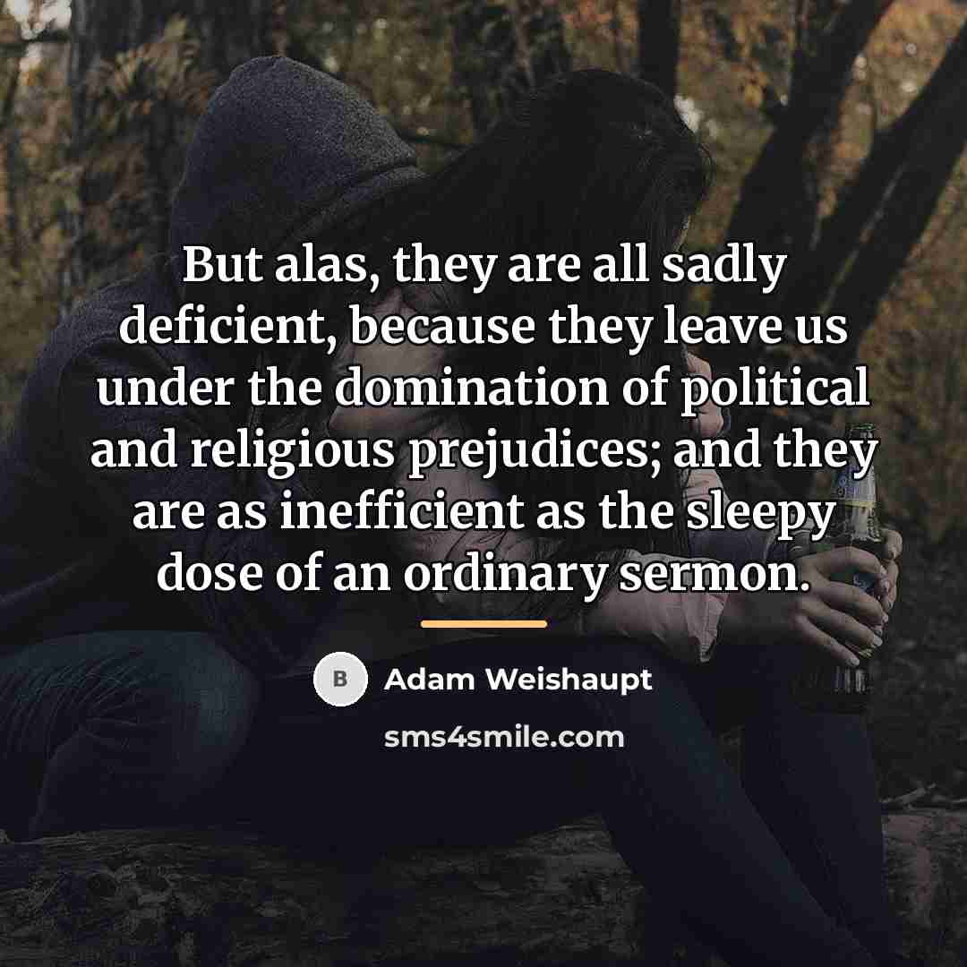 “But alas, they are all sadly deficient, because they leave…” quote by Adam Weishaupt