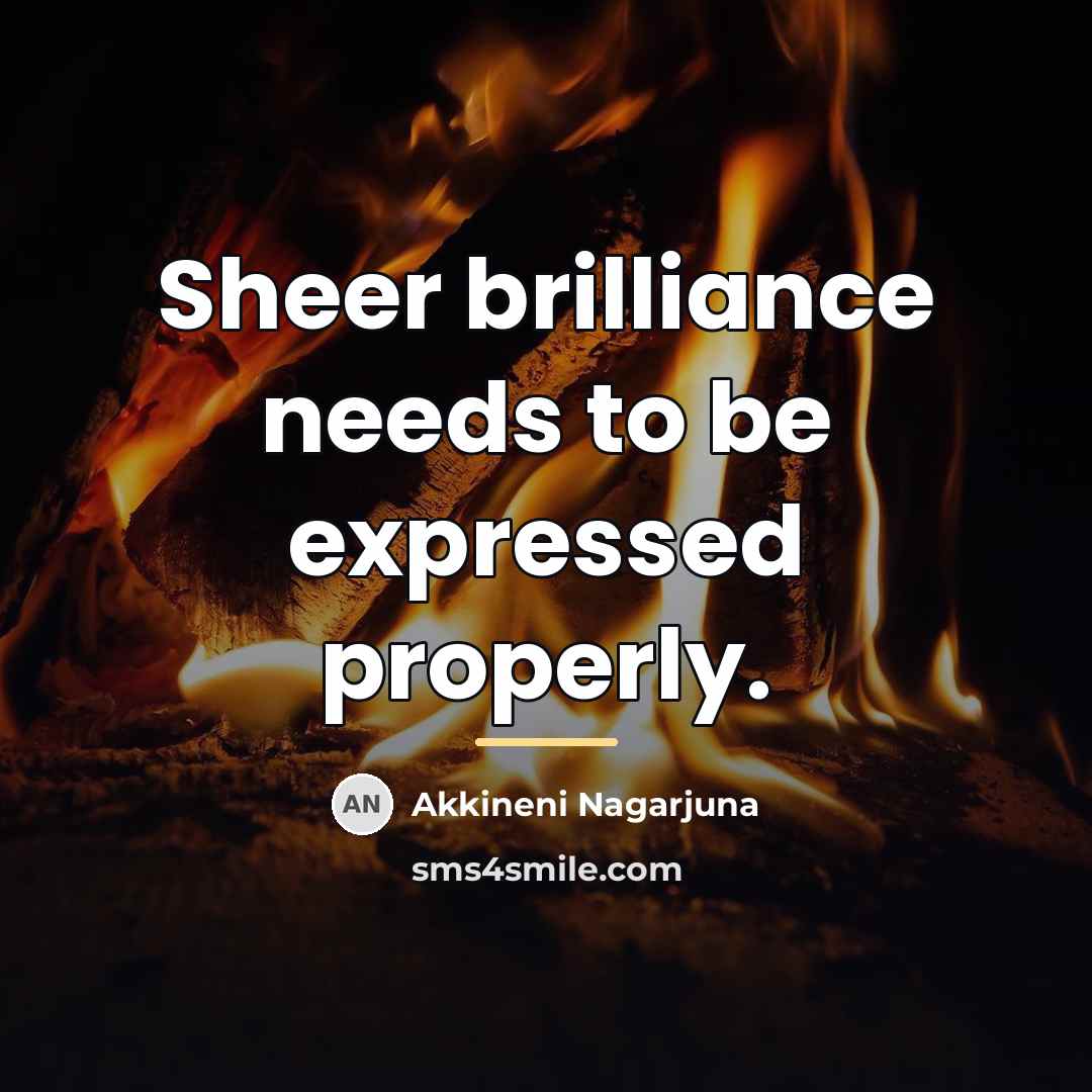 “Sheer brilliance needs to be expressed properly.…” quote by Akkineni Nagarjuna
