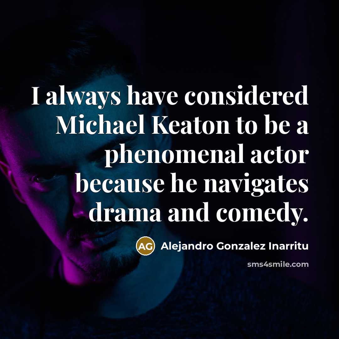 “I always have considered Michael Keaton to be a phenomenal…” quote by Alejandro Gonzalez Inarritu
