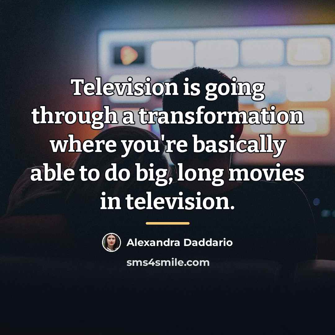 “Television is going through a transformation where you're basically able…” quote by Alexandra Daddario