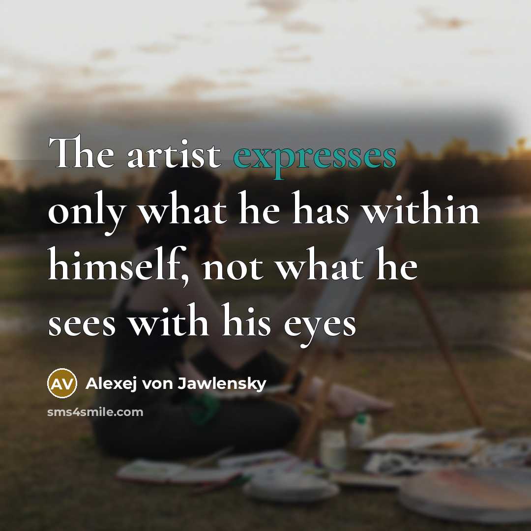 “The artist expresses only what he has within himself, not…” quote by Alexej von Jawlensky