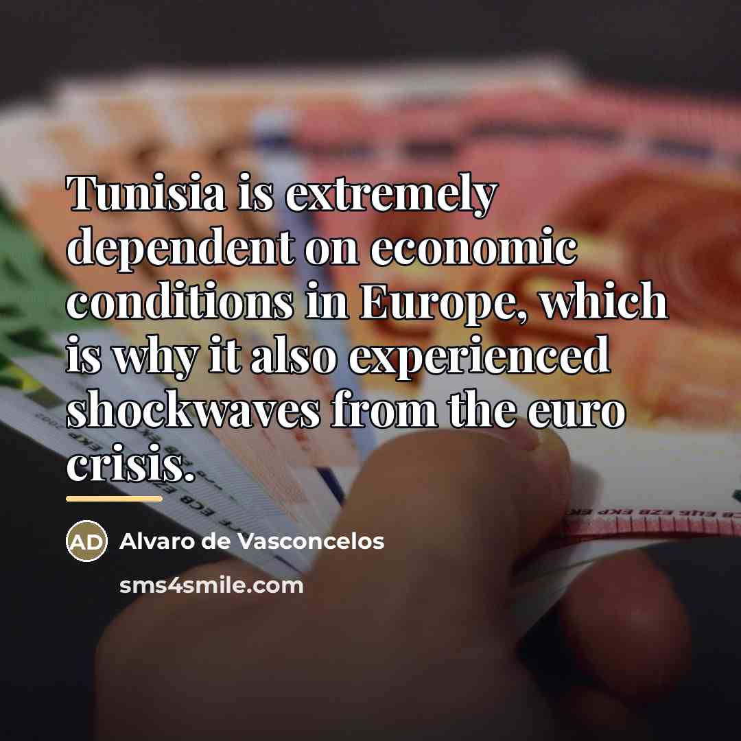 “Tunisia is extremely dependent on economic conditions in Europe, which…” quote by Alvaro de Vasconcelos