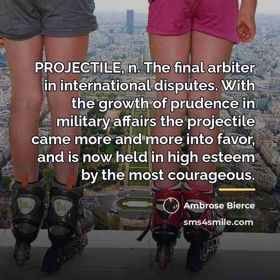 “PROJECTILE, n. The final arbiter in international disputes. With the…” quote by Ambrose Bierce