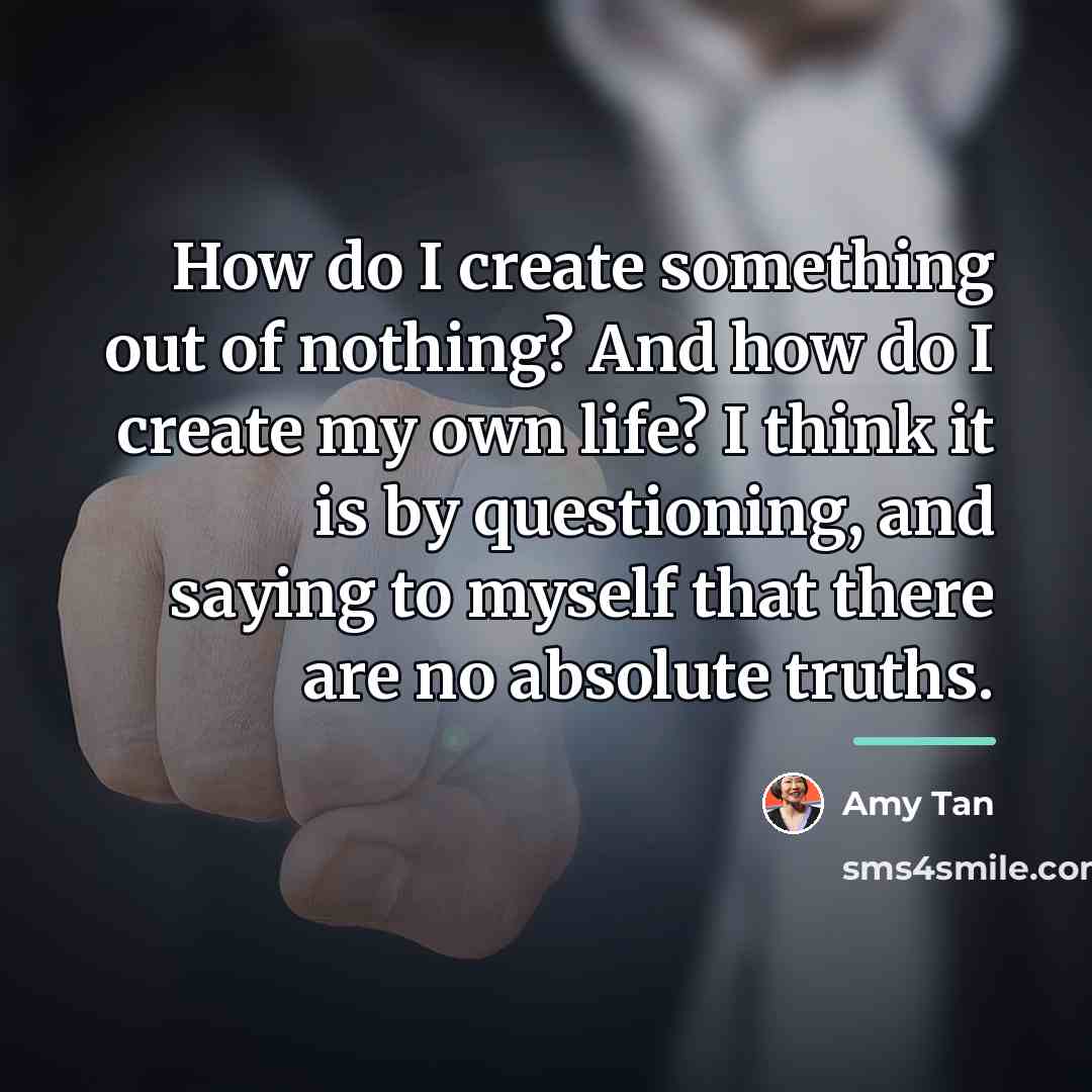 “How do I create something out of nothing? And how…” quote by Amy Tan