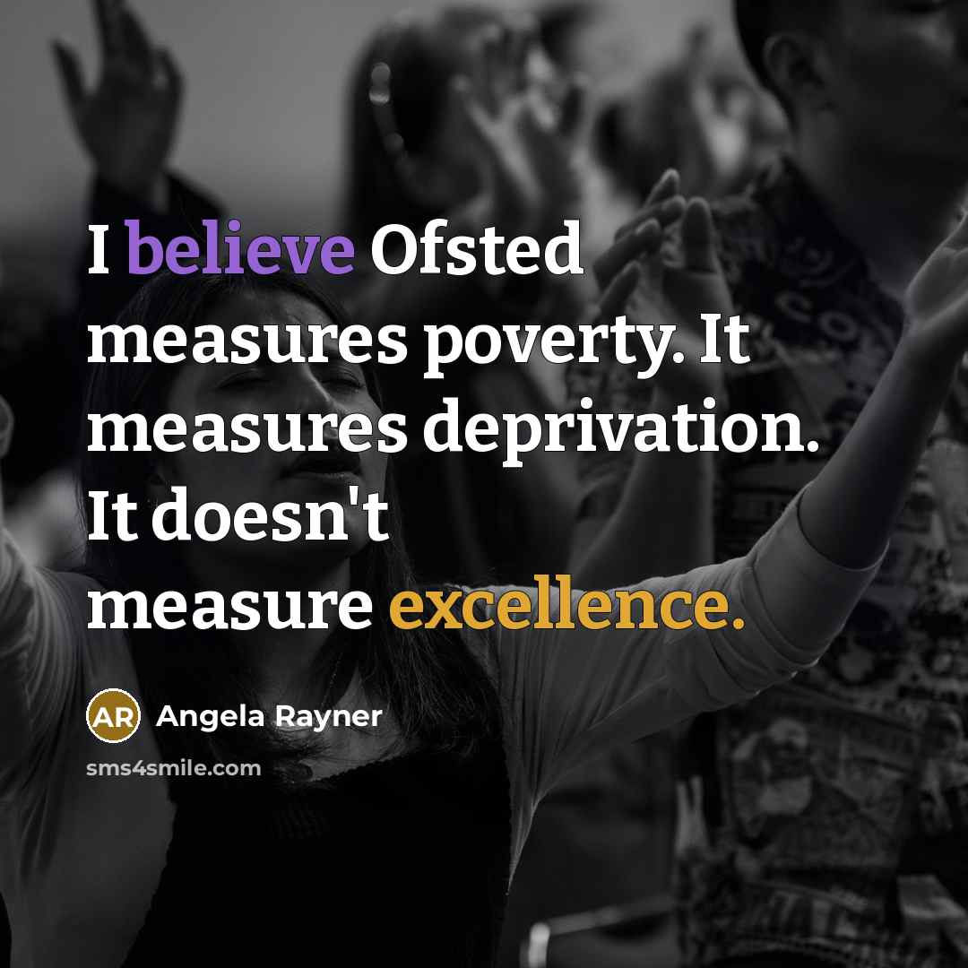 “I believe Ofsted measures poverty. It measures deprivation. It doesn't…” quote by Angela Rayner