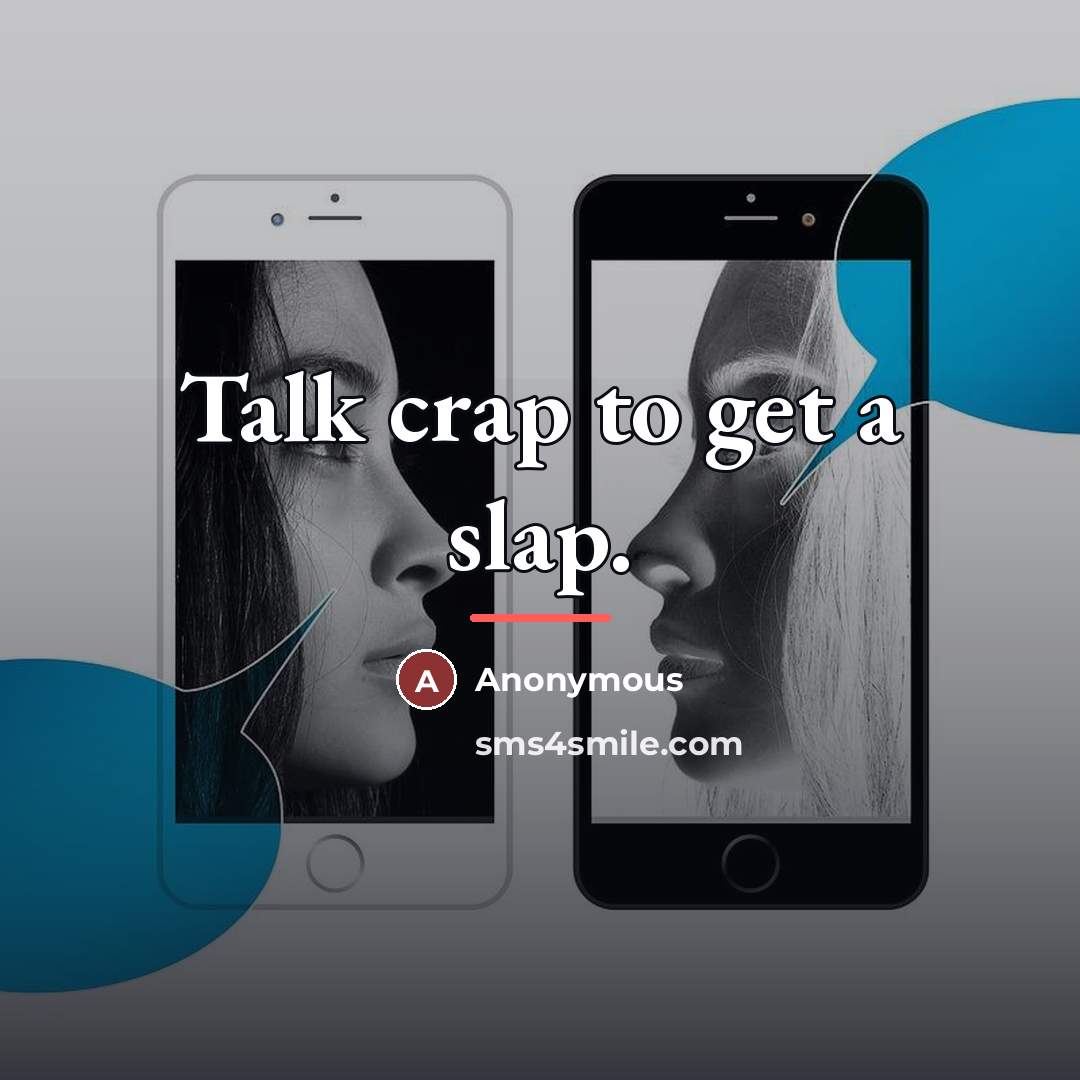 “Talk crap to get a slap.…” quote by Anonymous