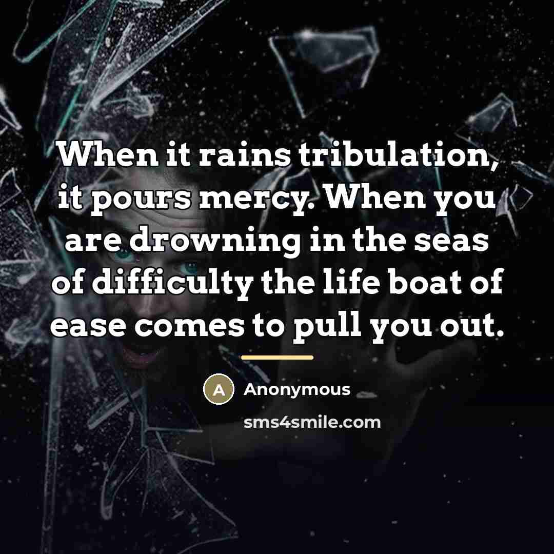 “When it rains tribulation, it pours mercy. When you are…” quote by Anonymous
