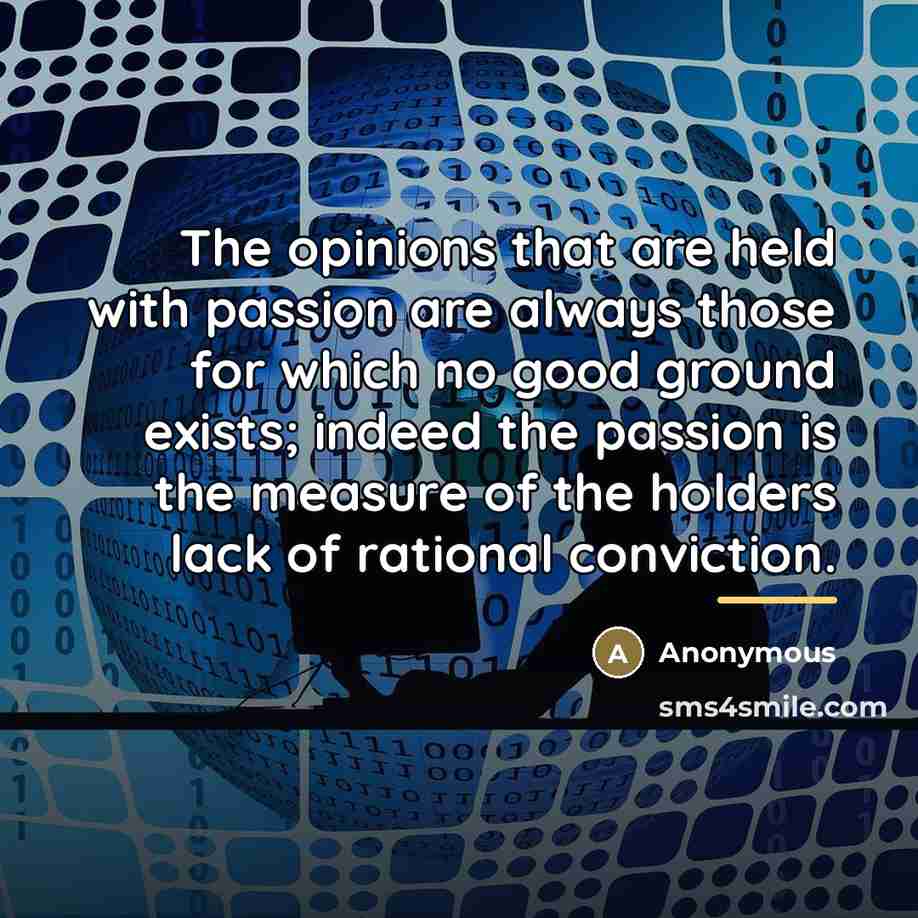 “The opinions that are held with passion are always those…” quote by Anonymous