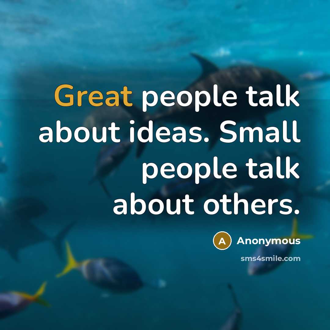 “Great people talk about ideas. Small people talk about others.” quote by Anonymous