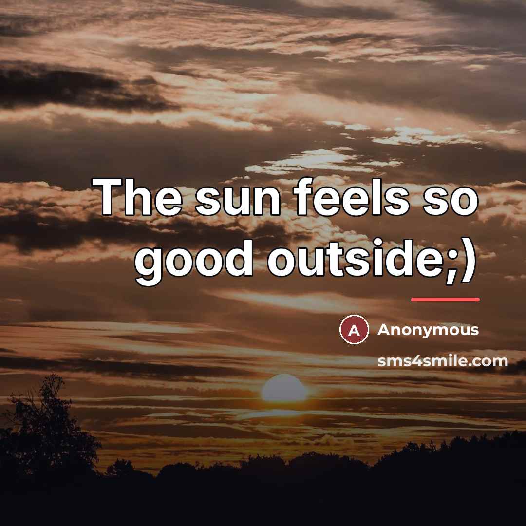“The sun feels so good outside;)…” quote by Anonymous