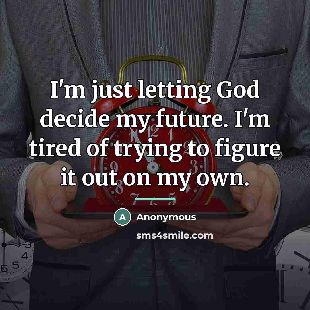 “I'm just letting God decide my future. I'm tired of…” quote by Anonymous