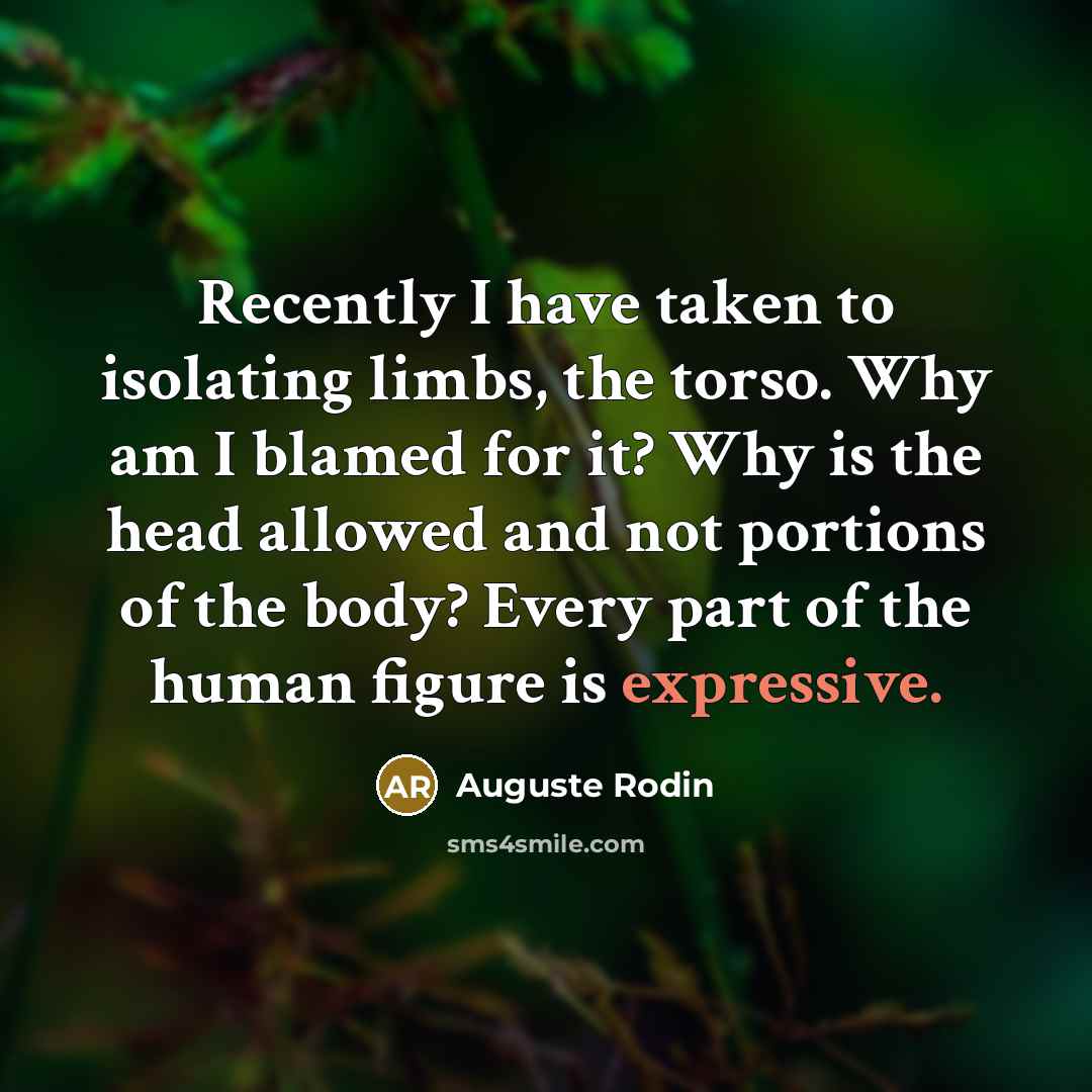 “Recently I have taken to isolating limbs, the torso. Why…” quote by Auguste Rodin