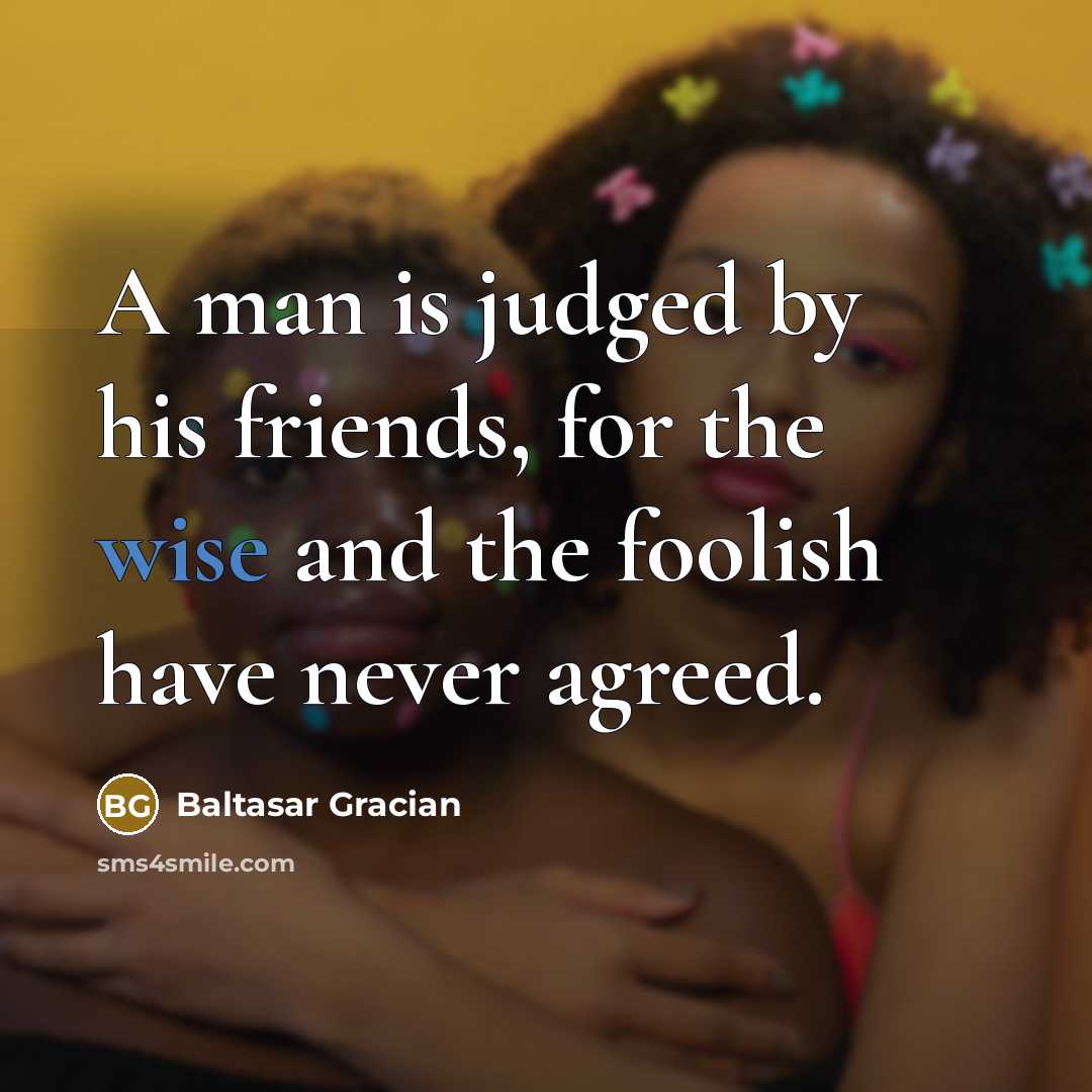 “A man is judged by his friends, for the wise…” quote by Baltasar Gracian