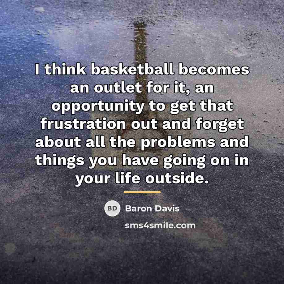 “I think basketball becomes an outlet for it, an opportunity…” quote by Baron Davis