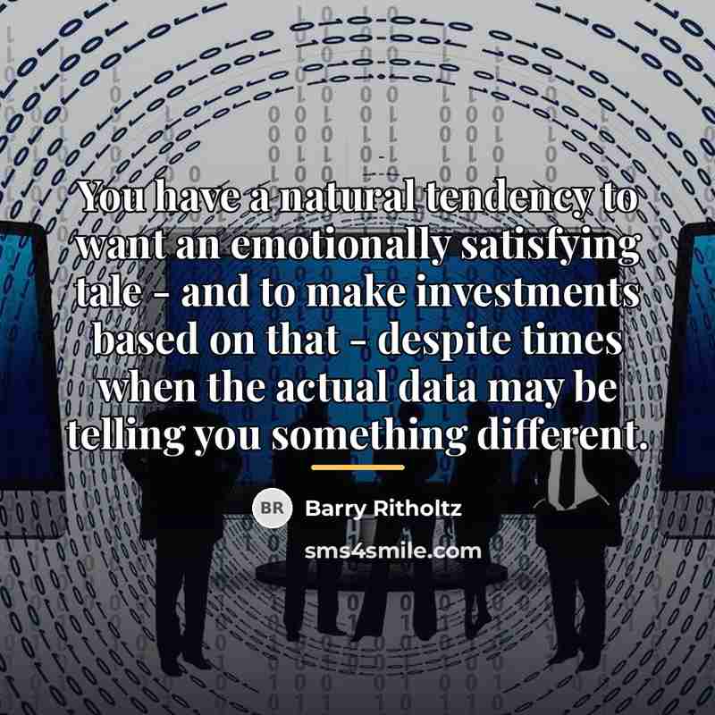 “You have a natural tendency to want an emotionally satisfying…” quote by Barry Ritholtz