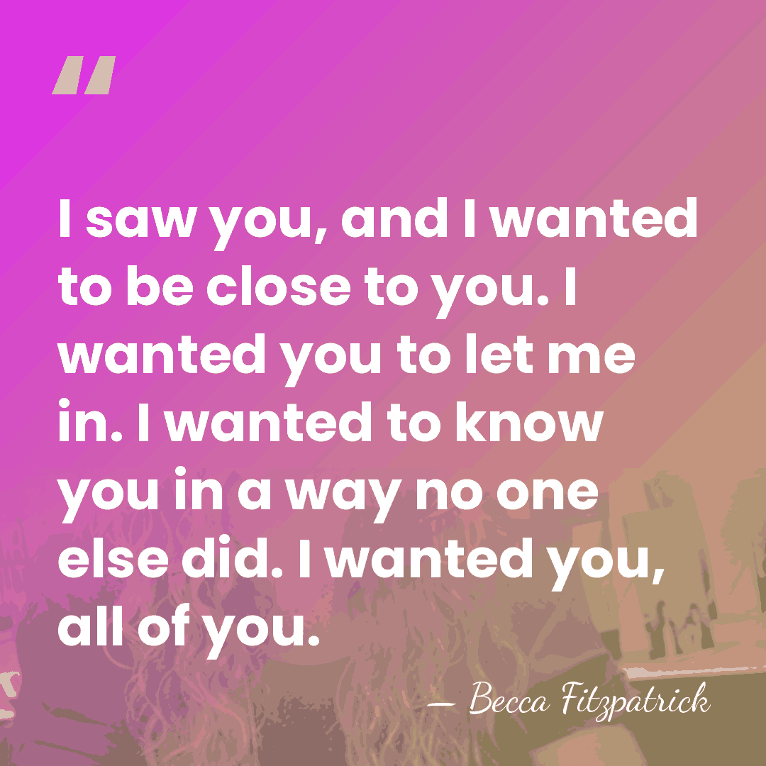 I saw you, and I wanted to be close to you. I&hellip; - Becca Fitzpatrick