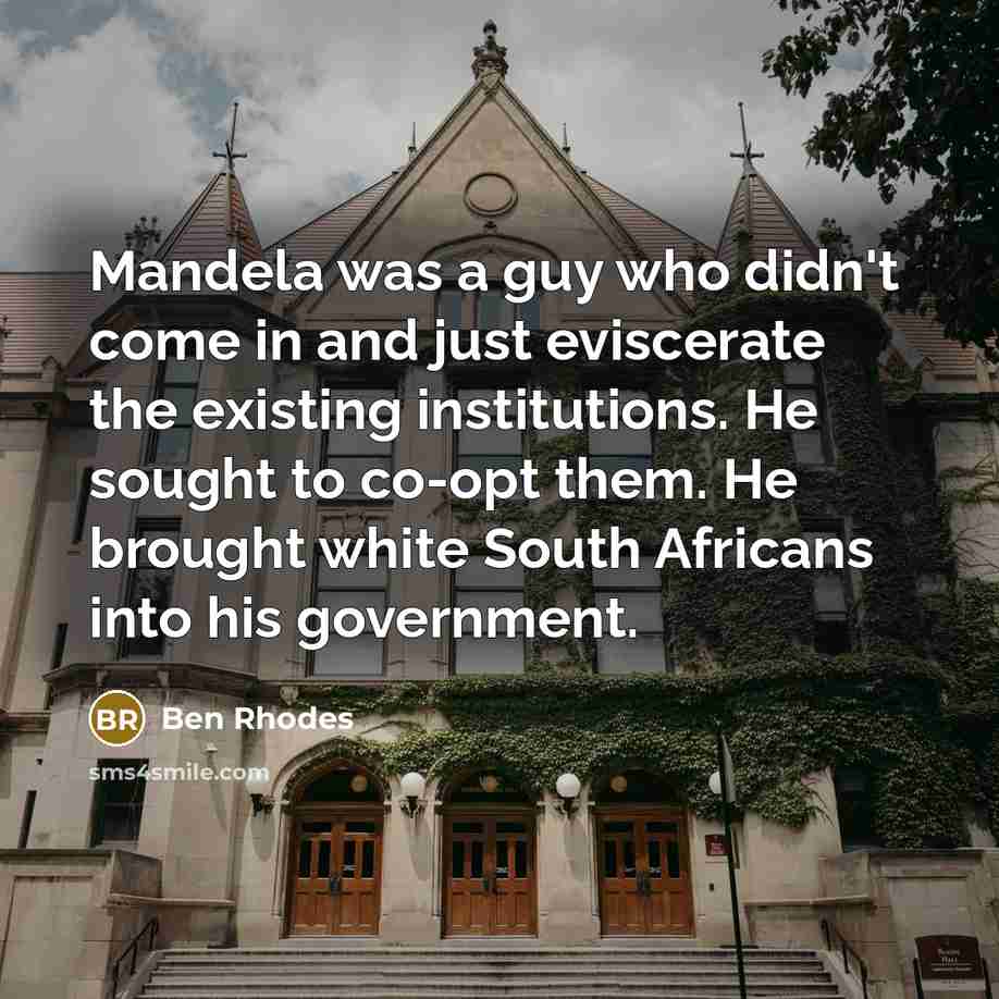 “Mandela was a guy who didn't come in and just…” quote by Ben Rhodes