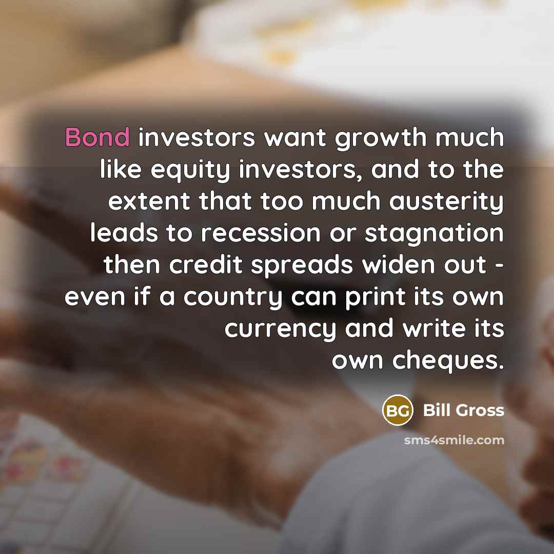 “Bond investors want growth much like equity investors, and to…” quote by Bill Gross