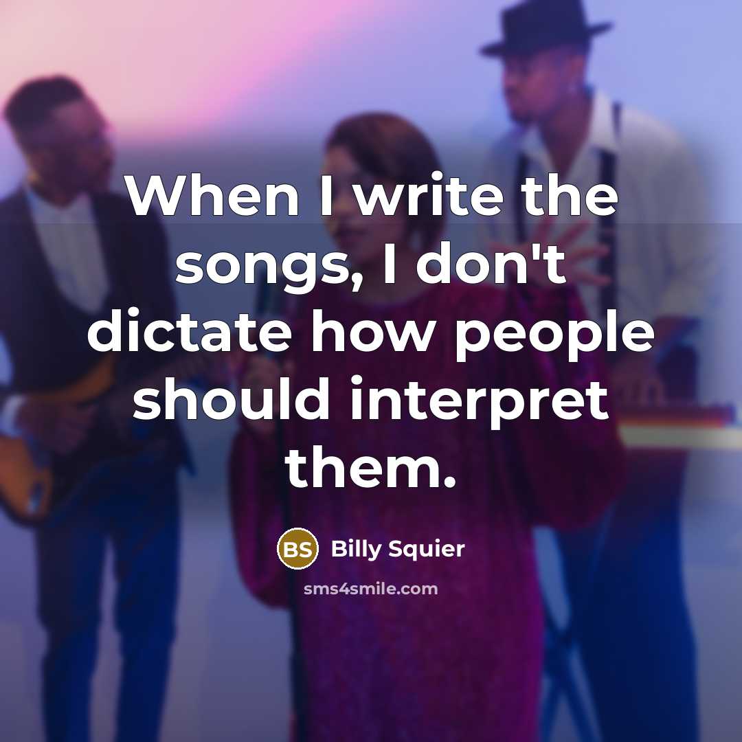 “When I write the songs, I don't dictate how people…” quote by Billy Squier