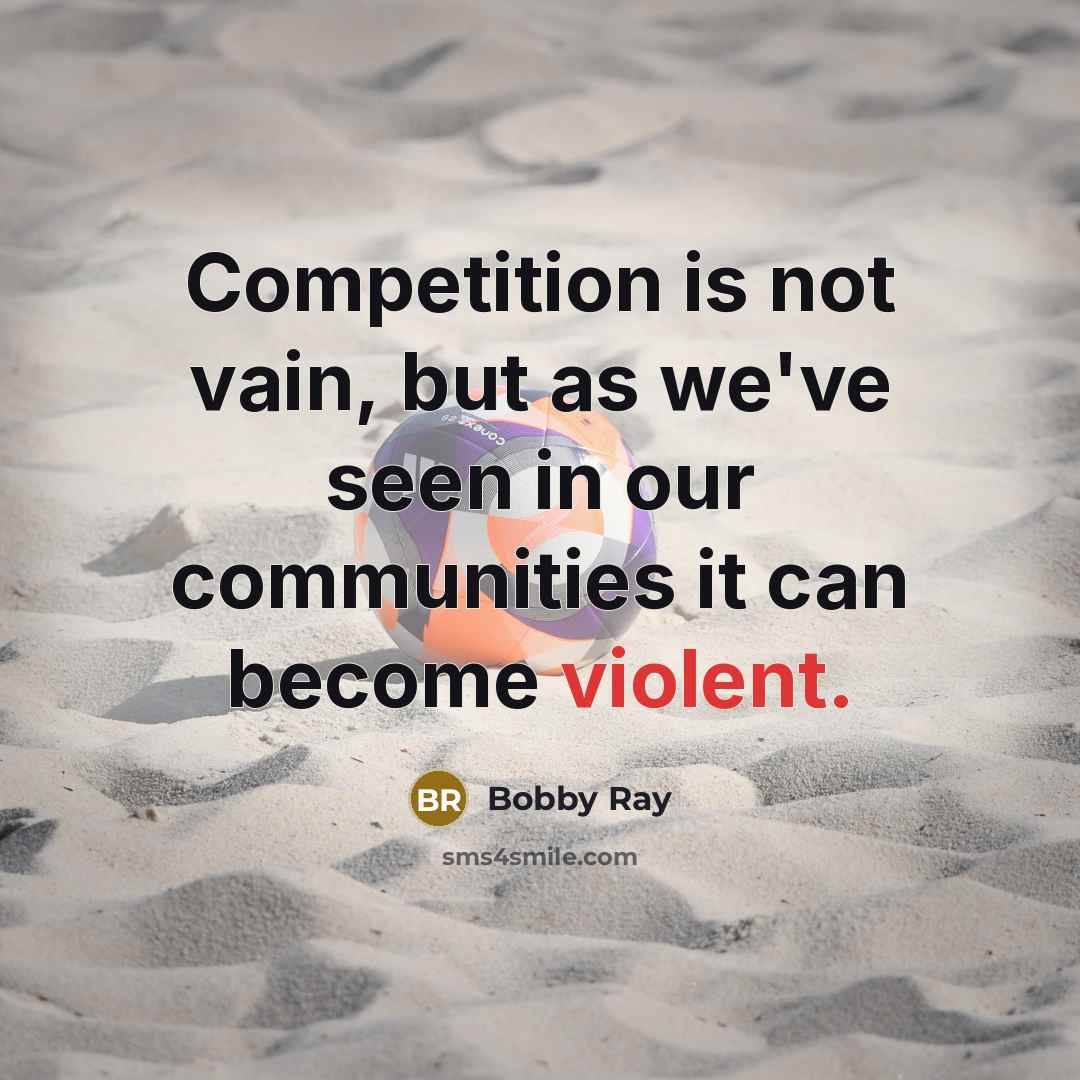 “Competition is not vain, but as we've seen in our…” quote by Bobby Ray