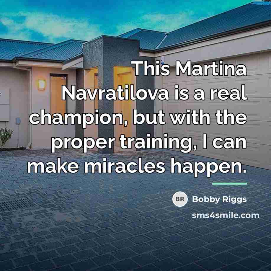 “This Martina Navratilova is a real champion, but with the…” quote by Bobby Riggs
