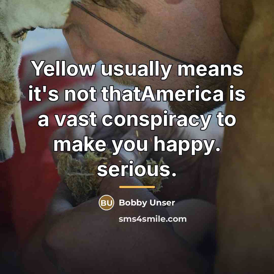 “Yellow usually means it's not thatAmerica is a vast conspiracy…” quote by Bobby Unser