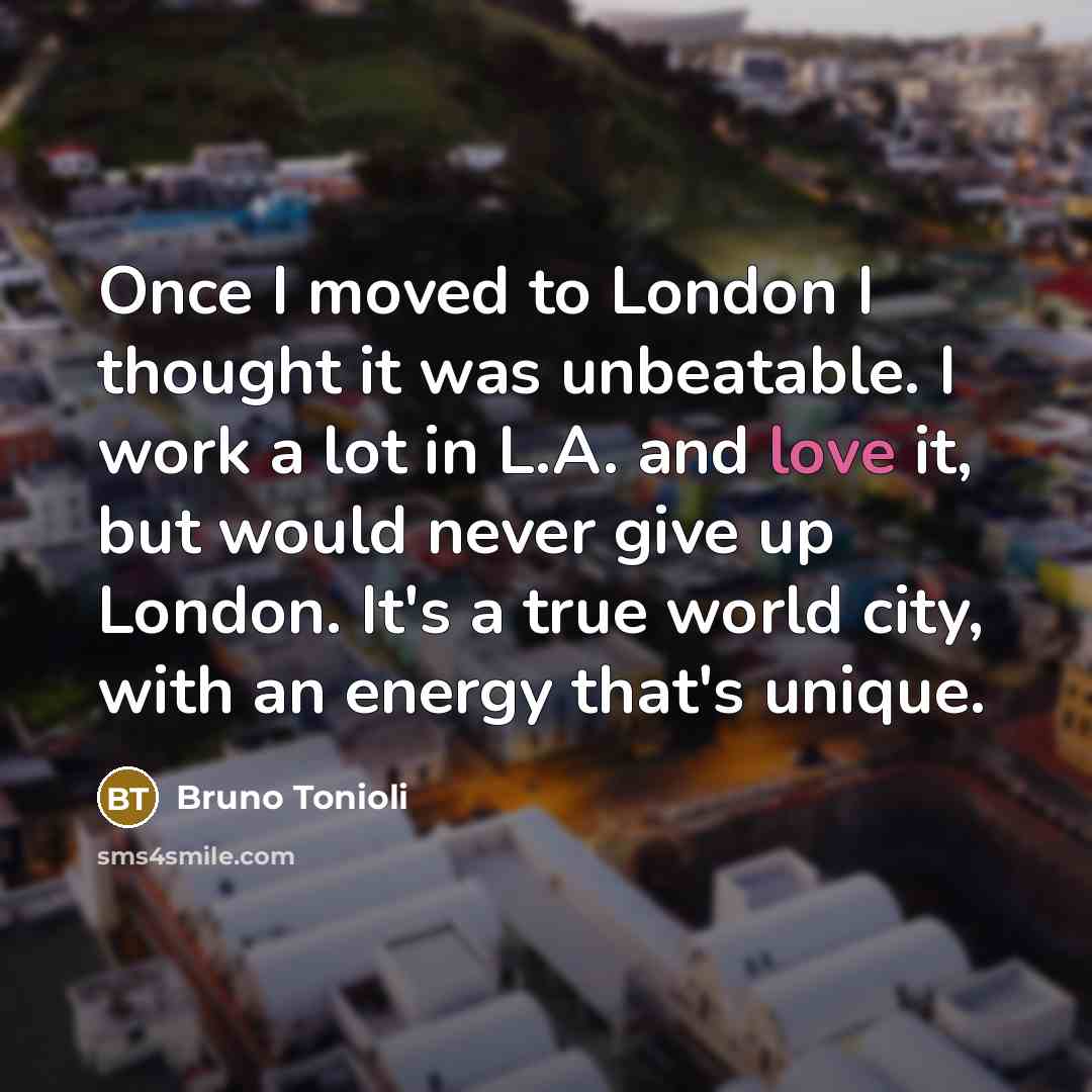 “Once I moved to London I thought it was unbeatable.…” quote by Bruno Tonioli