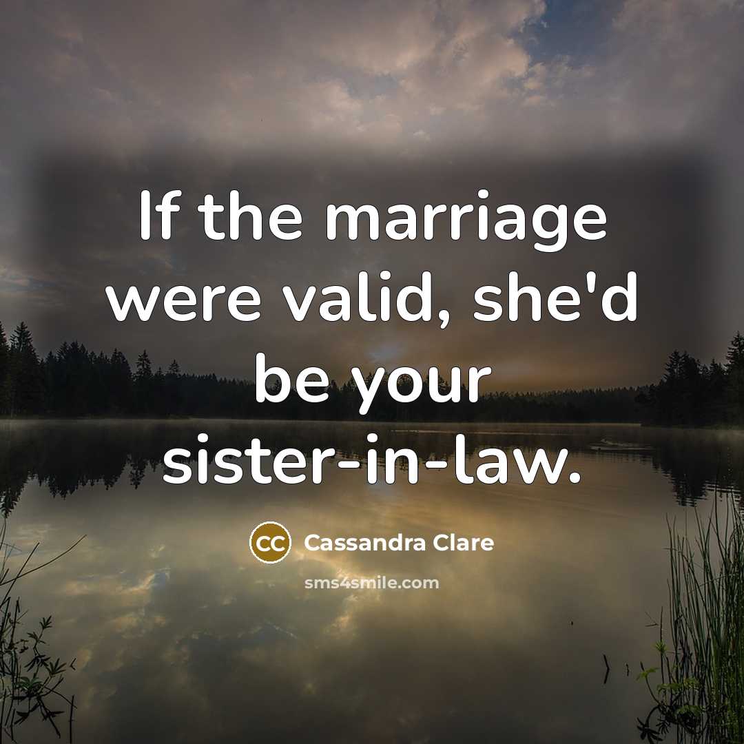 “If the marriage were valid, she'd be your sister-in-law.…” quote by Cassandra Clare