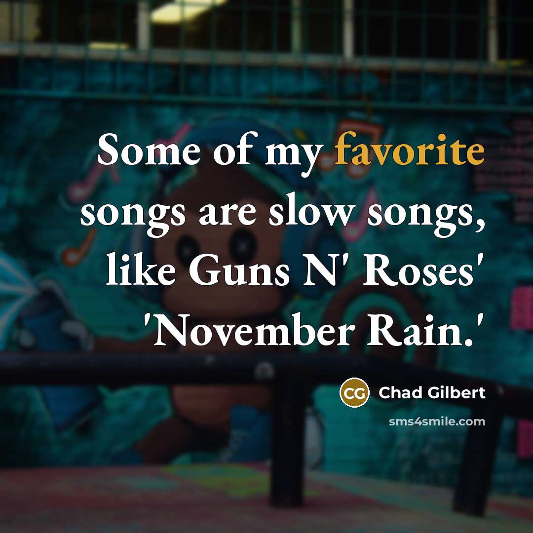 “Some of my favorite songs are slow songs, like Guns…” quote by Chad Gilbert