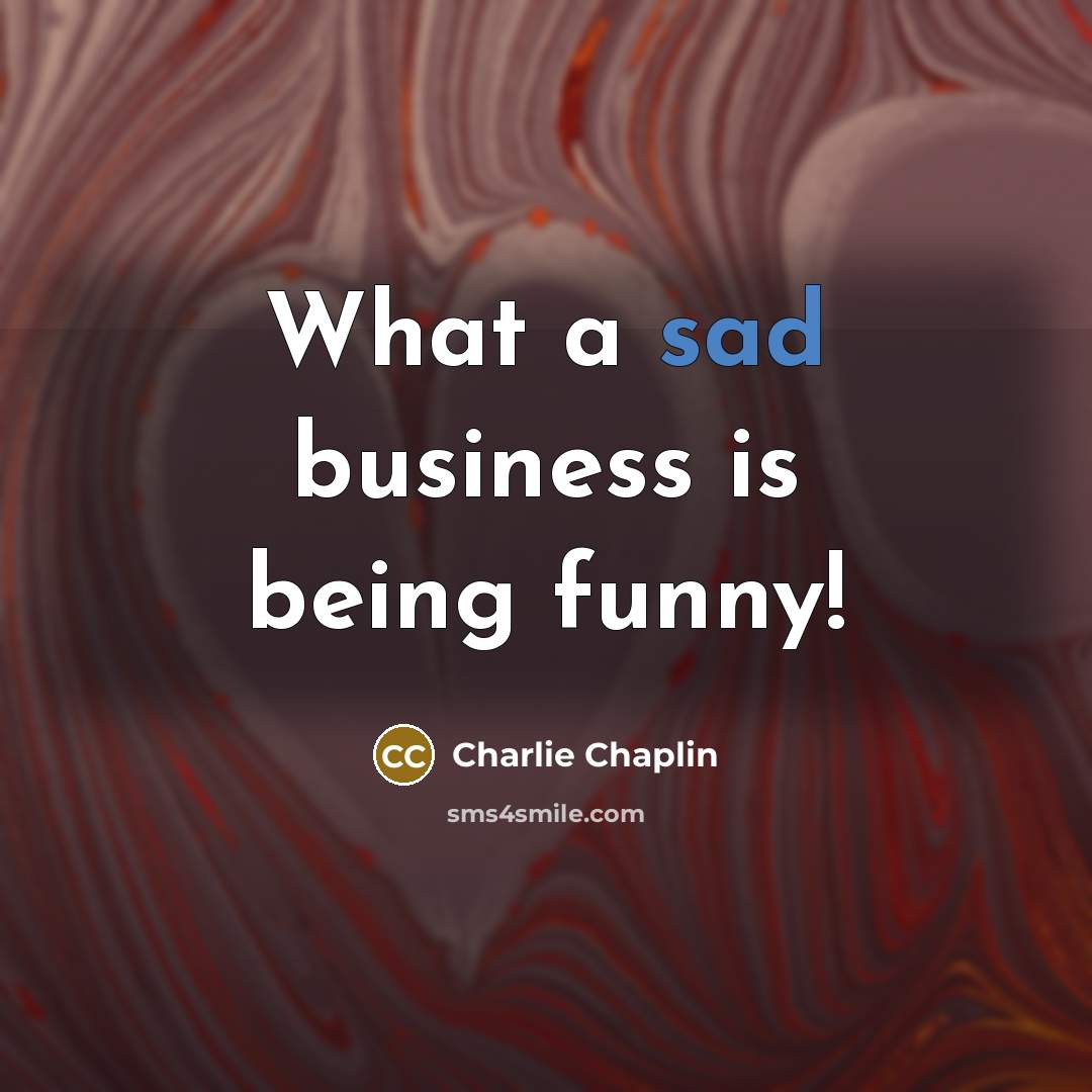“What a sad business is being funny!…” quote by Charlie Chaplin