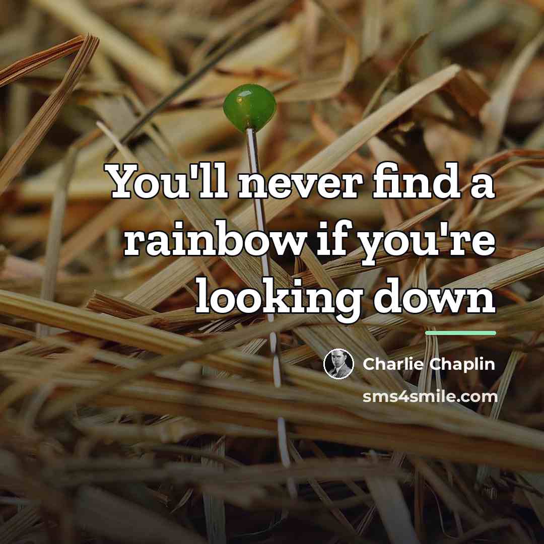 “You'll never find a rainbow if you're looking down…” quote by Charlie Chaplin
