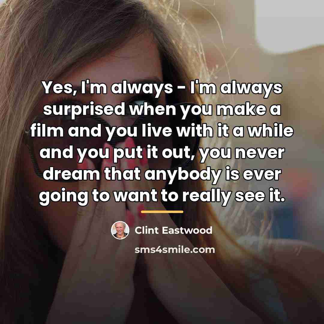 “Yes, I'm always - I'm always surprised when you make…” quote by Clint Eastwood