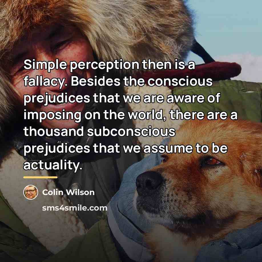“Simple perception then is a fallacy. Besides the conscious prejudices…” quote by Colin Wilson