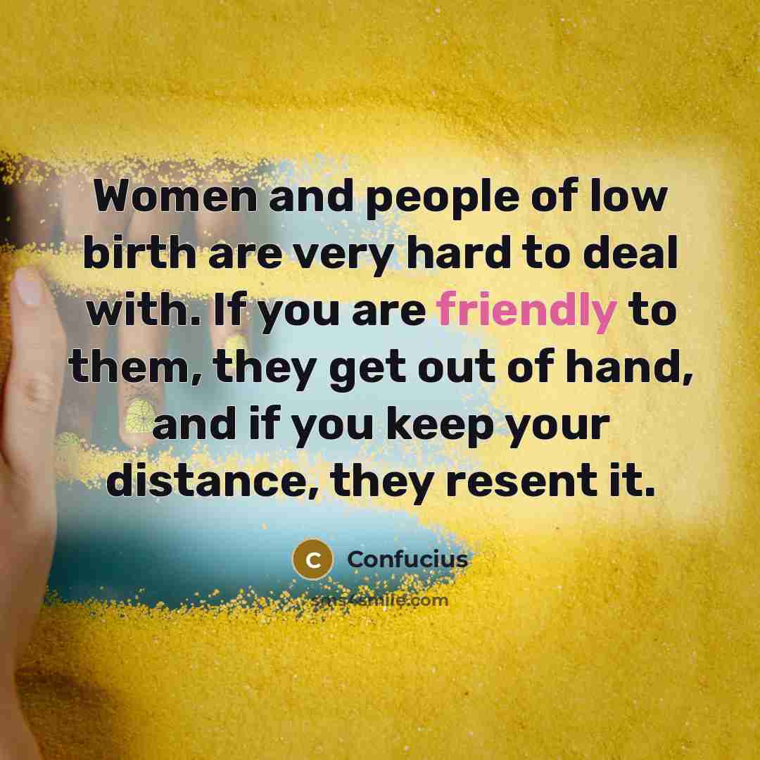 “Women and people of low birth are very hard to…” quote by Confucius