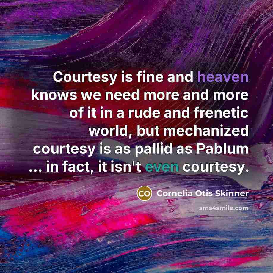 “Courtesy is fine and heaven knows we need more and…” quote by Cornelia Otis Skinner