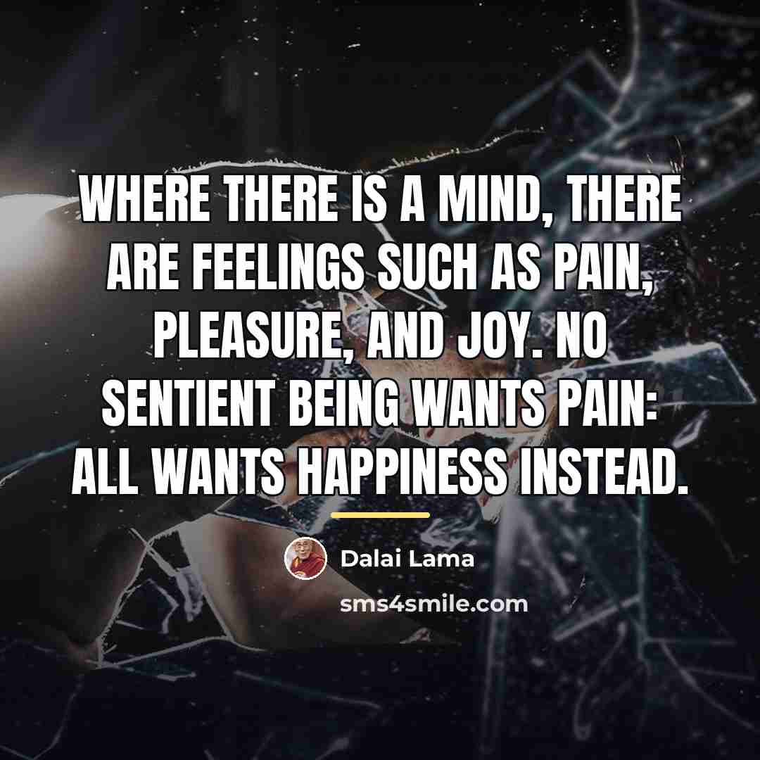 “Where there is a mind, there are feelings such as…” quote by Dalai Lama