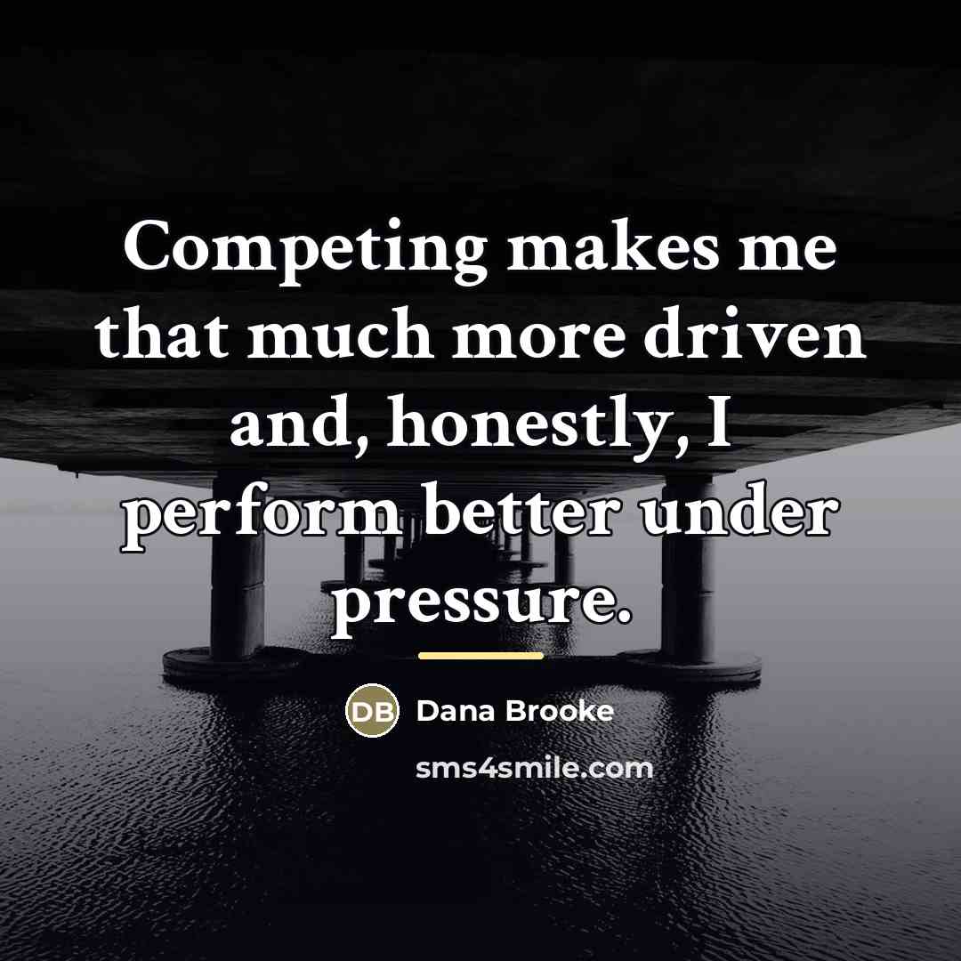 “Competing makes me that much more driven and, honestly, I…” quote by Dana Brooke