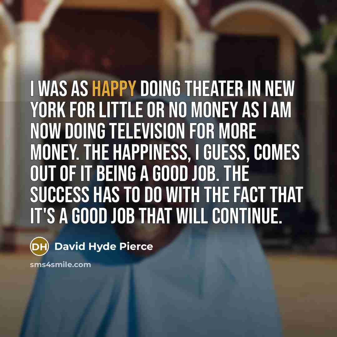 “I was as happy doing theater in New York for…” quote by David Hyde Pierce