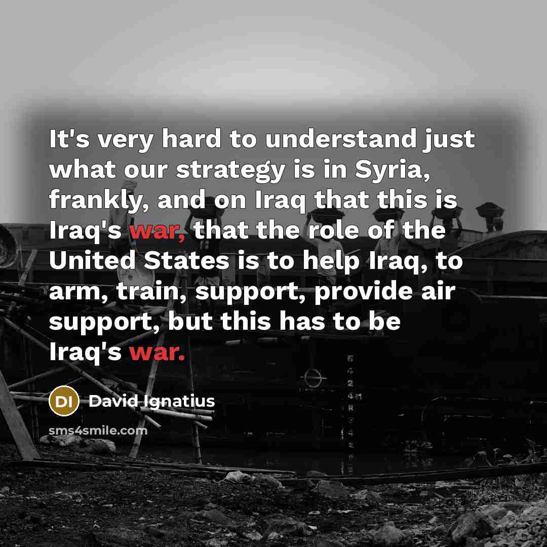 “It's very hard to understand just what our strategy is…” quote by David Ignatius