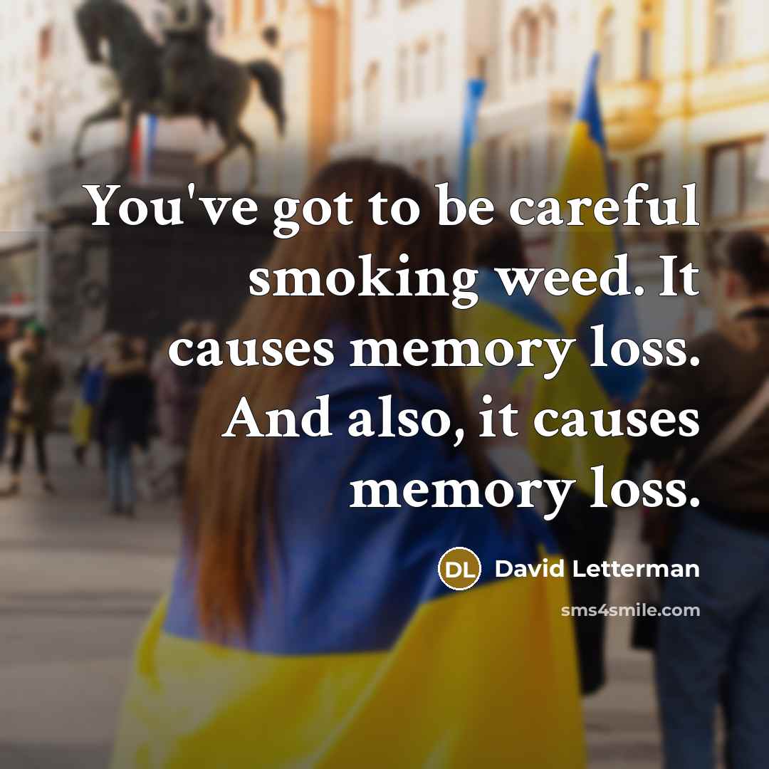 “You've got to be careful smoking weed. It causes memory…” quote by David Letterman