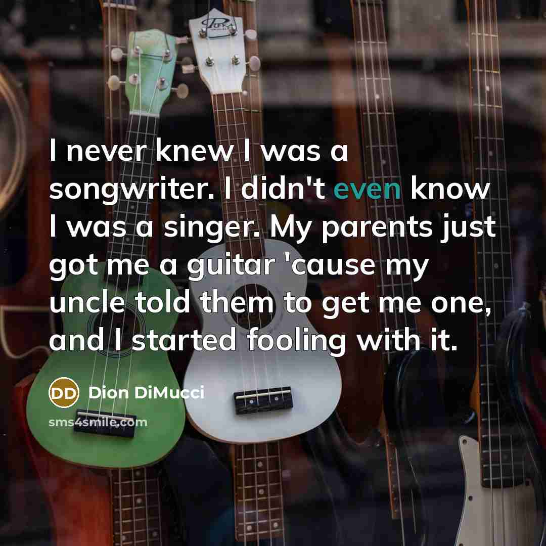 “I never knew I was a songwriter. I didn't even…” quote by Dion DiMucci