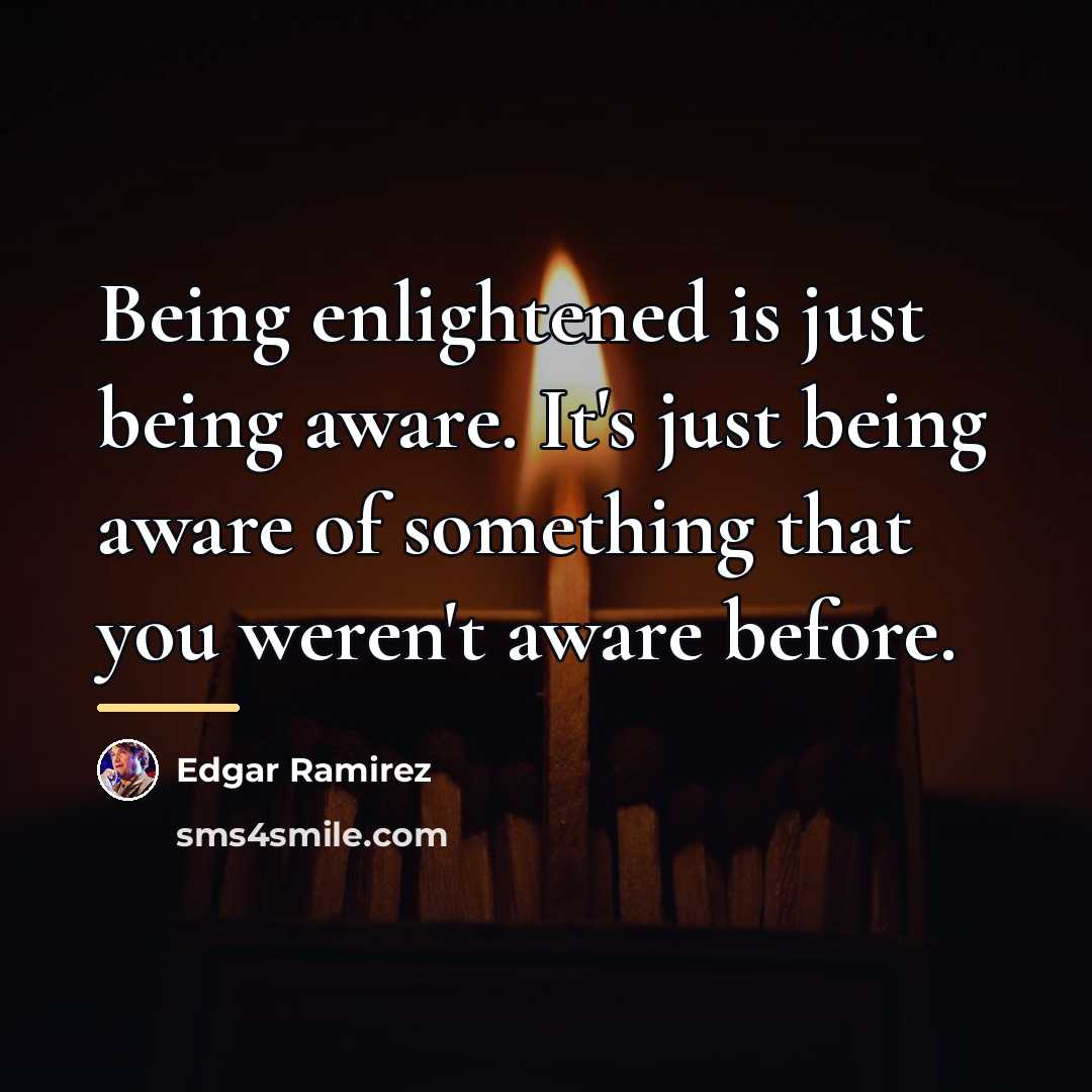 “Being enlightened is just being aware. It's just being aware…” quote by Edgar Ramirez