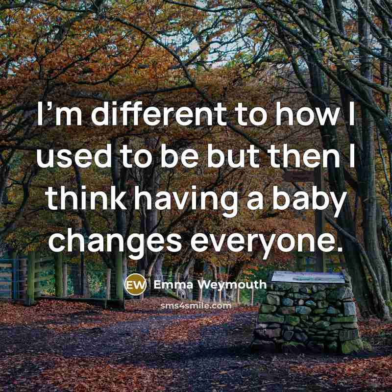 “I'm different to how I used to be but then…” quote by Emma Weymouth
