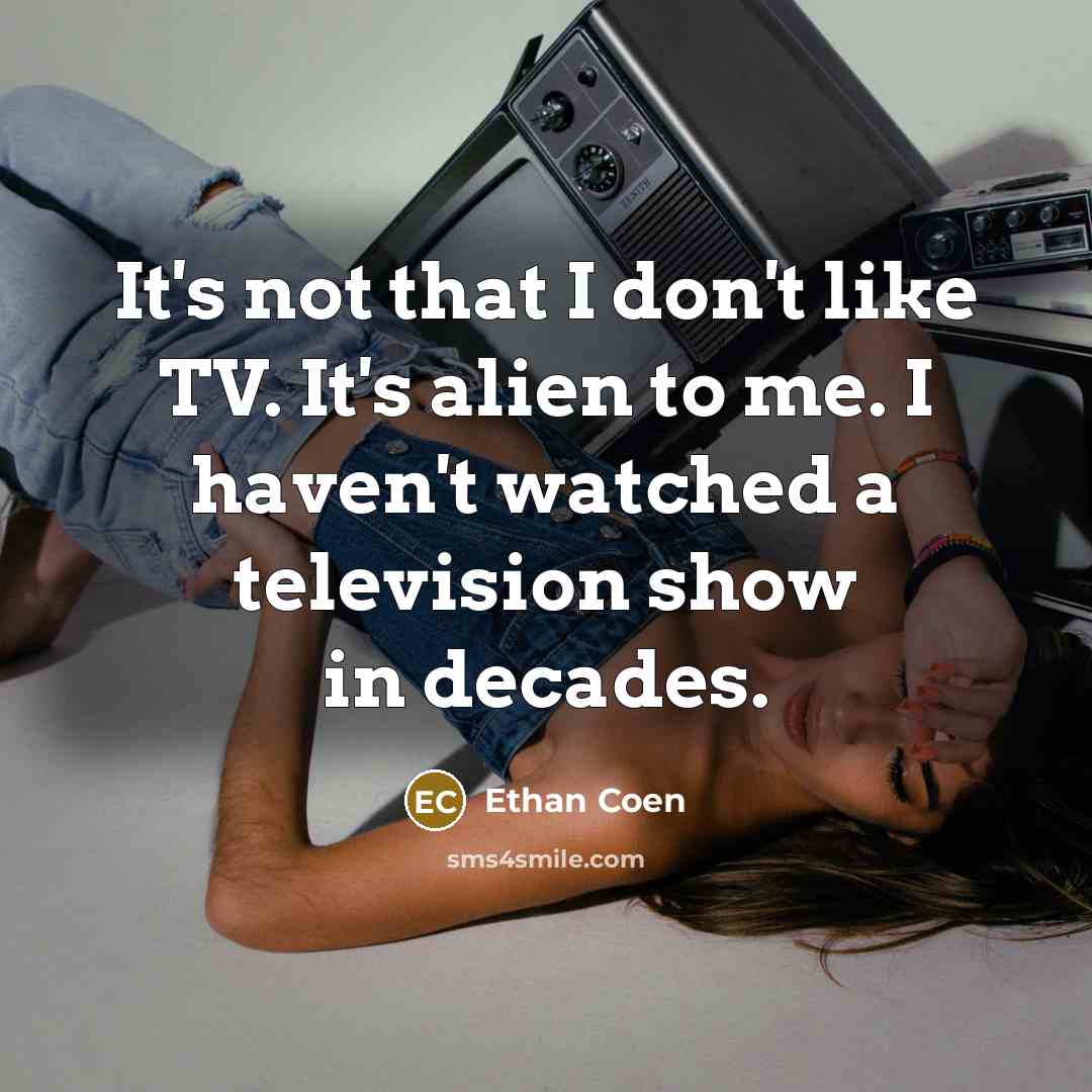 “It's not that I don't like TV. It's alien to…” quote by Ethan Coen