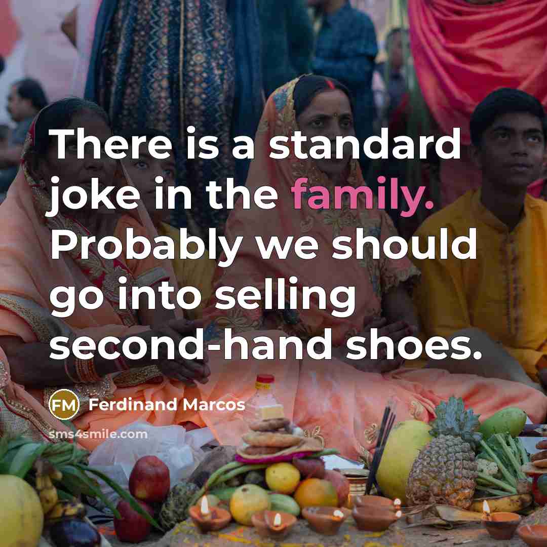 “There is a standard joke in the family. Probably we…” quote by Ferdinand Marcos
