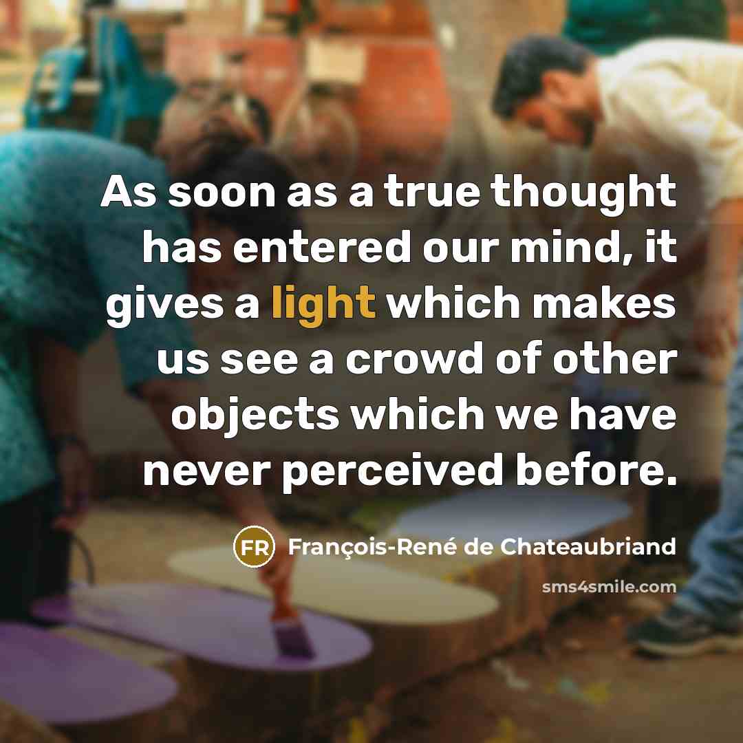 “As soon as a true thought has entered our mind,…” quote by François-René de Chateaubriand