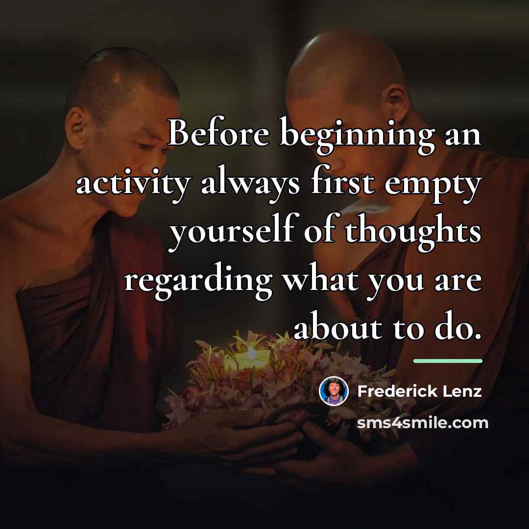 “Before beginning an activity always first empty yourself of thoughts…” quote by Frederick Lenz