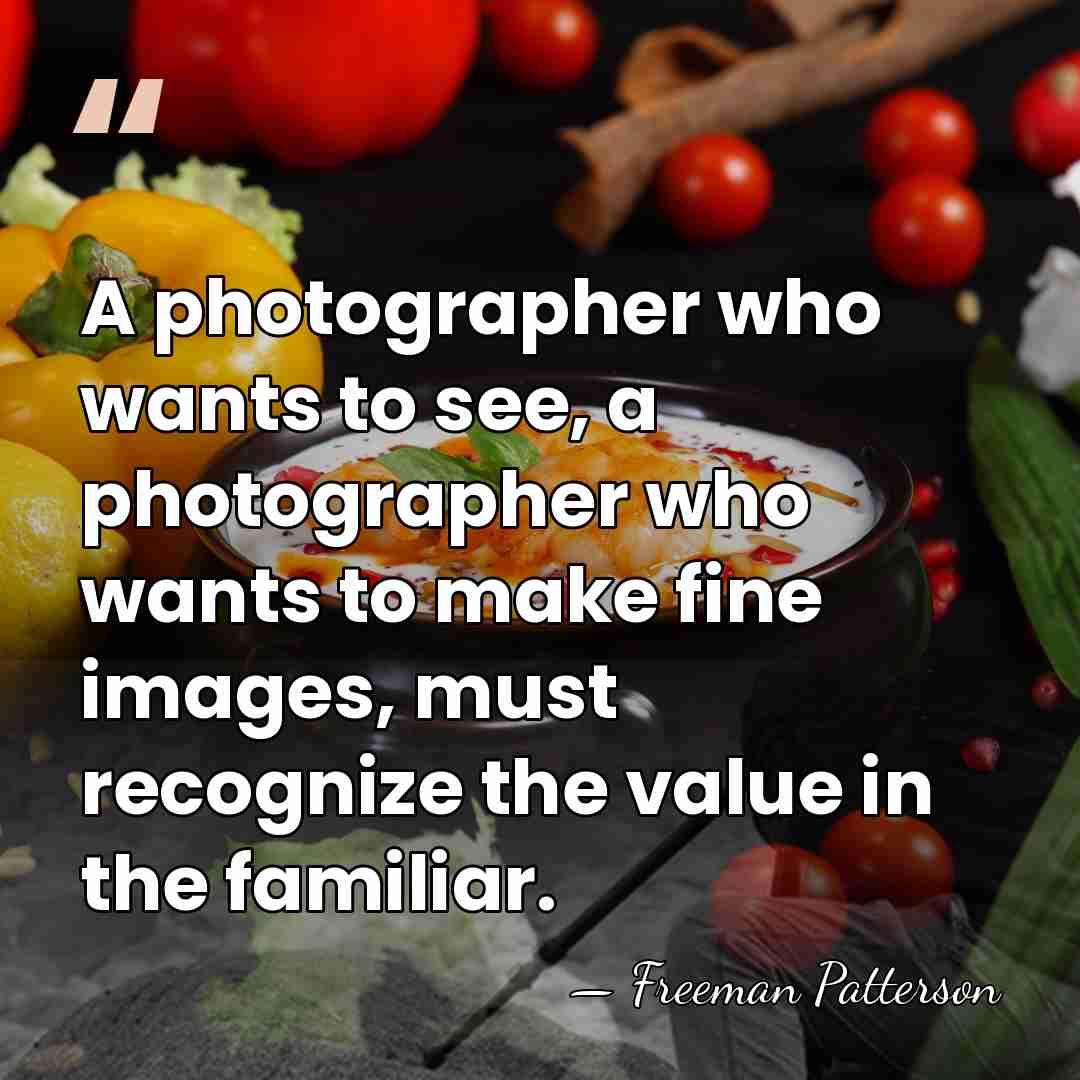 A photographer who wants to see, a photographer who wants to make&hellip; - Freeman Patterson