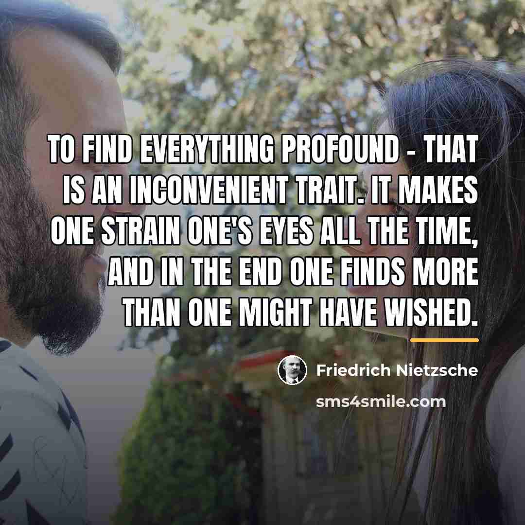 “To find everything profound - that is an inconvenient trait.…” quote by Friedrich Nietzsche