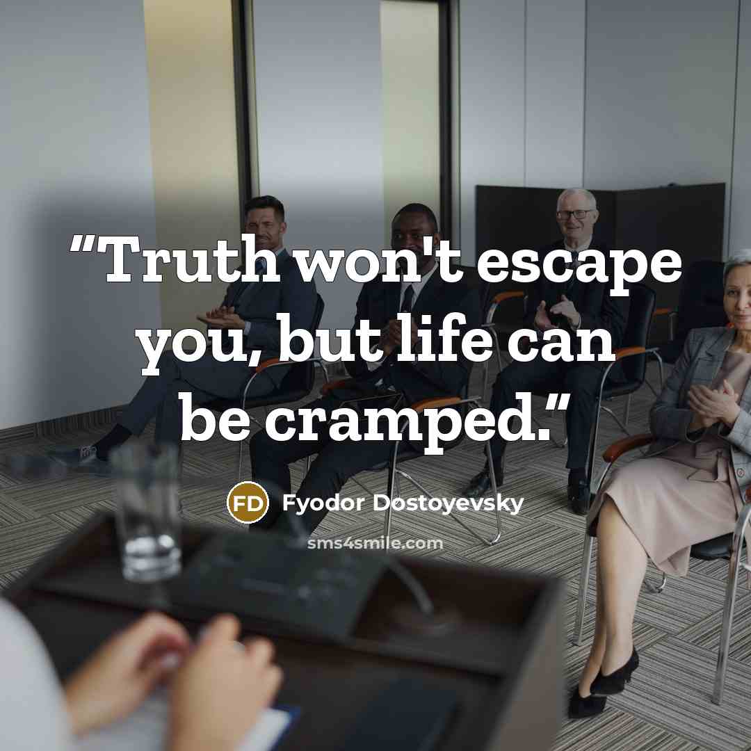 “Truth won't escape you, but life can be cramped.” quote by Fyodor Dostoyevsky